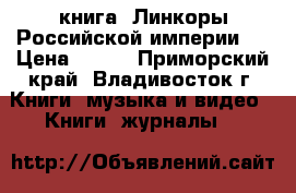 книга =Линкоры Российской империи=. › Цена ­ 200 - Приморский край, Владивосток г. Книги, музыка и видео » Книги, журналы   